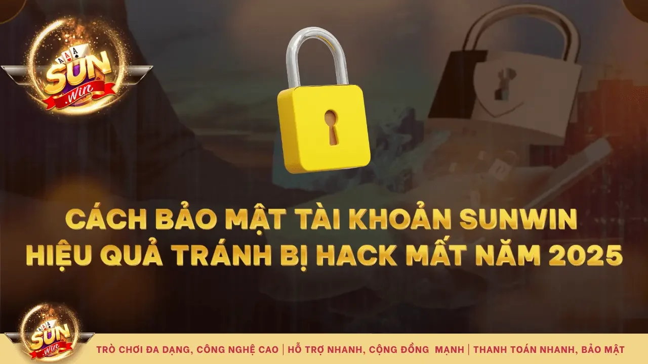 Cách bảo mật tài khoản Sunwin hiệu quả và tránh bị mất tài khoản