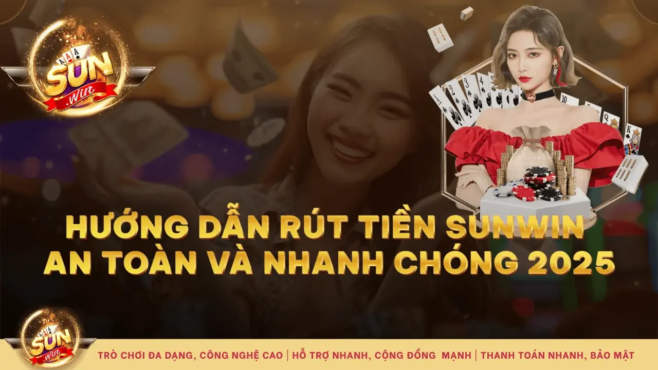 Hướng dẫn rút tiền Sunwin mới nhất 2025